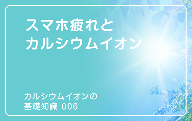 新シリーズ「カルシウムイオンの基礎知識」の第5話タイトル「スマホ疲れとカルシウムイオン」のアイキャッチ画像