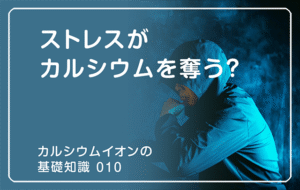 新シリーズ「カルシウムイオンの基礎知識」の第9話タイトル「ストレスがカルシウムを奪う？」のアイキャッチ画像