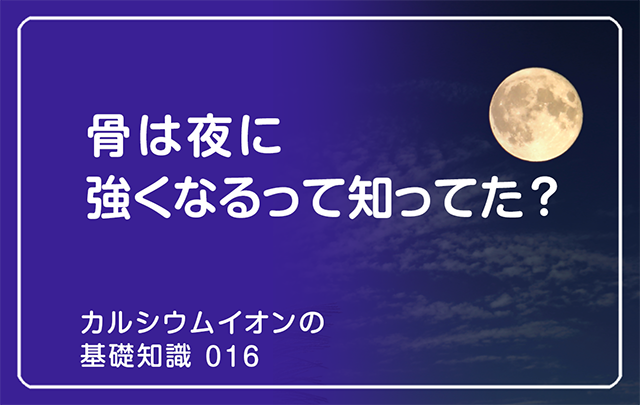 新シリーズ「カルシウムイオンの基礎知識」の第15話タイトル「骨は夜に強くなるって知ってた？」のアイキャッチ画像