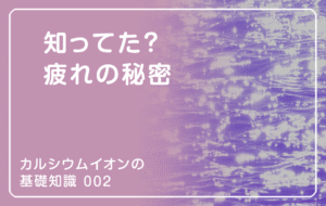 新シリーズ「カルシウムイオンの基礎知識」の第2話タイトル「知ってた？ 疲労の秘密」のアイキャッチ画像