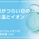 「カルシウムイオンの基礎知識」の第44話タイトル「朝がつらい日の体温とイオン」のアイキャッチ画像