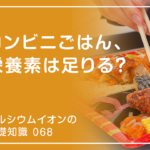 「カルシウムイオンの基礎知識」の第68話タイトル「コンビニごはん、栄養素は足りる？」のアイキャッチ画像