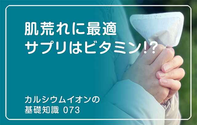 073｜肌荒れに最適サプリはビタミン!?
