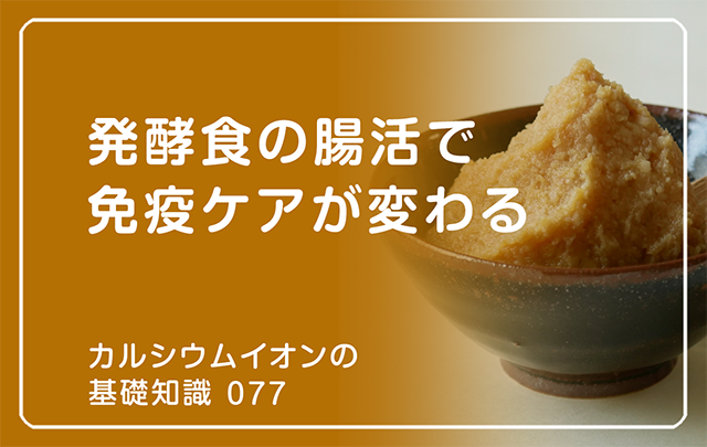 「カルシウムイオンの基礎知識」の第77話タイトル「発酵食の腸活で免疫ケアが変わる」のアイキャッチ画像