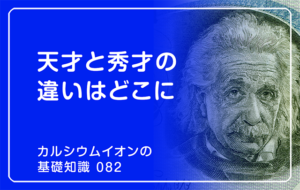 「カルシウムイオンの基礎知識」の第82話タイトル「天才と秀才の違いはどこに」のアイキャッチ画像