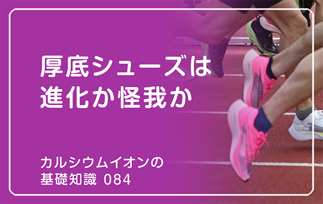 「カルシウムイオンの基礎知識」の第84話タイトル「厚底シューズは進化か怪我か」のアイキャッチ画像