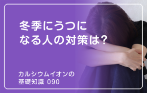 「カルシウムイオンの基礎知識」の第90話タイトル「冬季にうつになる人の対策は？」のアイキャッチ画像