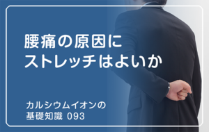 「カルシウムイオンの基礎知識」の第93話タイトル「腰痛の原因にストレッチはよいか」のアイキャッチ